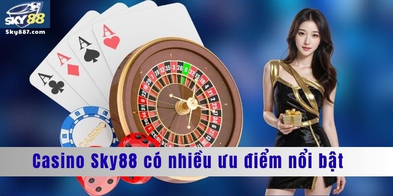 Casino Sky88 có nhiều ưu điểm nổi bật