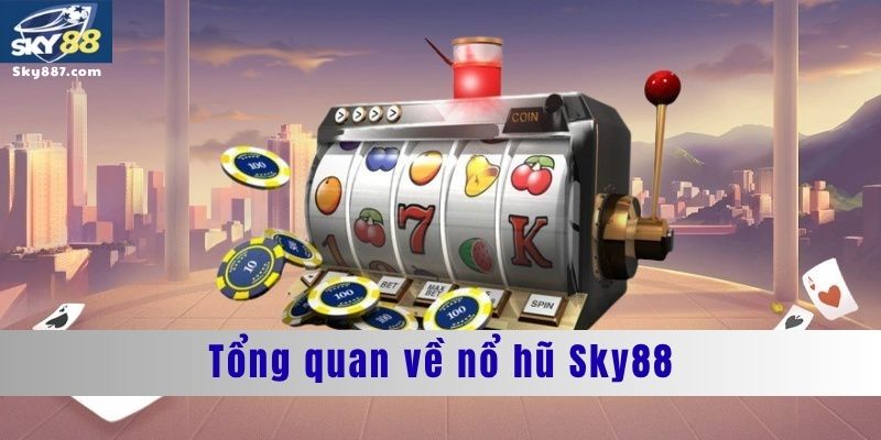 Tổng quan về nổ hũ sky88