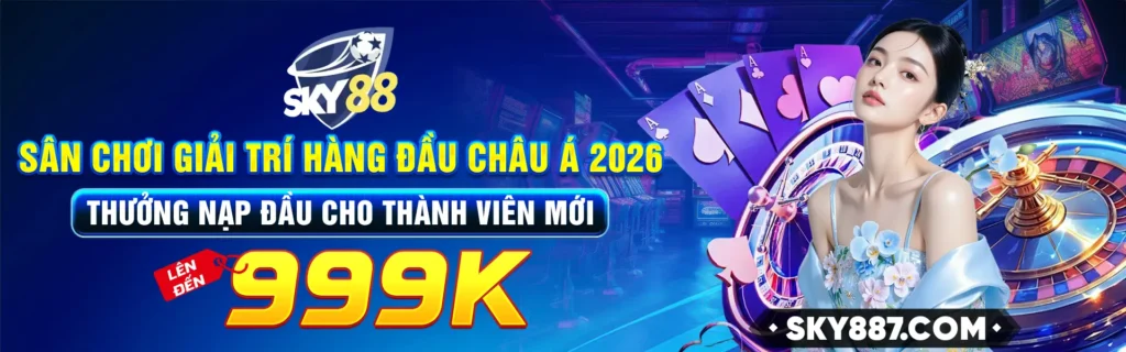 Sky88 – Sân chơi giải trí hàng đầu châu Á 2026 Thưởng nạp đầu cho thành viên mới lên đến 999k