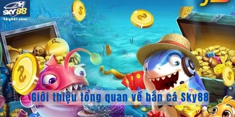 Giới thiệu tổng quan về bắn cá sky88